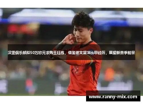 汉堡俱乐部拟50万欧元求购王钰栋，借鉴谢文留洋比甲经历，展望新赛季前景